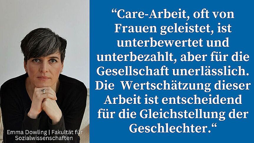 "Care-Arbeit, oft von Frauen geleistet, ist unterbewertet und unterbezahlt, aber für die Gesellschaft unerlässlich. Die Wertschätzung dieser Arbeit ist entscheidend für die Gleichstellung der Geschlechter" Zitat von Emma Dowling